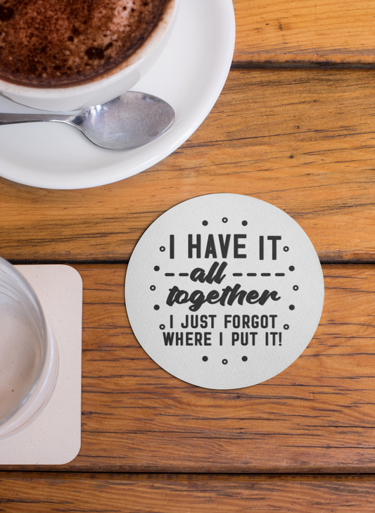 I Have It All Together Coaster – Funny Quote Drink Coaster | Relatable Gift for Coworkers