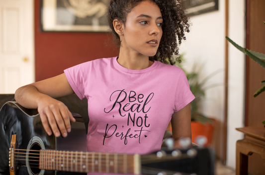 Be Real Not Perfect Shirt – Authenticity Inspirational Quote Tee for Women | Self-Love Graphic T-Shirt