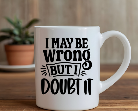 I May Be Wrong Mug – Funny Confidence Quote – Sarcastic Coffee Cup