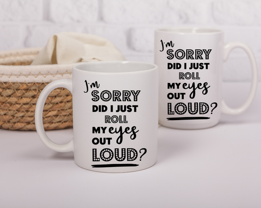 I'm Sorry, Did I Just Roll My Eyes Out Loud? Funny Coffee Mug – 11 oz & 15 oz