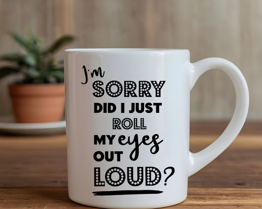 I'm Sorry, Did I Just Roll My Eyes Out Loud? Funny Coffee Mug – 11 oz & 15 oz